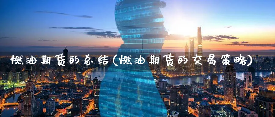 燃油期货的总结(燃油期货的交易策略)_期货直播_第1张_青花期货直播间 燃油期货的总结(燃油期货的交易策略)_https://qh.ynbygsw.com_期货直播_第1张