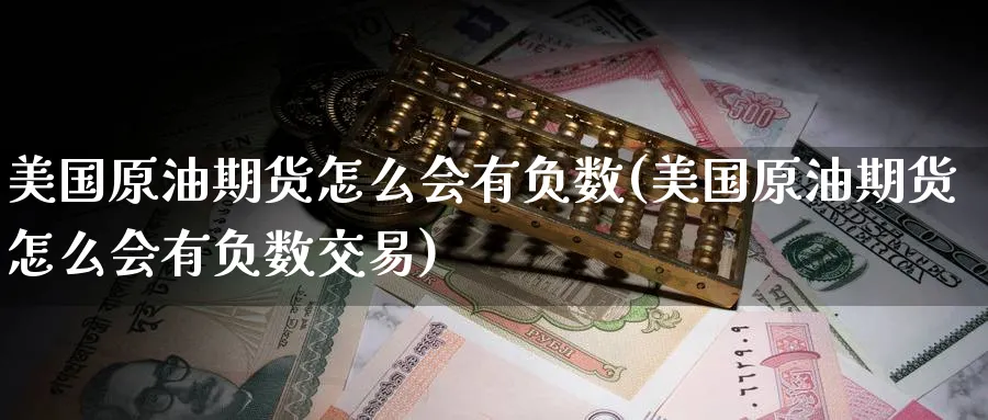 美国原油期货怎么会有负数(美国原油期货怎么会有负数交易)_财金知识_第1张_青花期货直播间 美国原油期货怎么会有负数(美国原油期货怎么会有负数交易)_https://qh.ynbygsw.com_财金知识_第1张