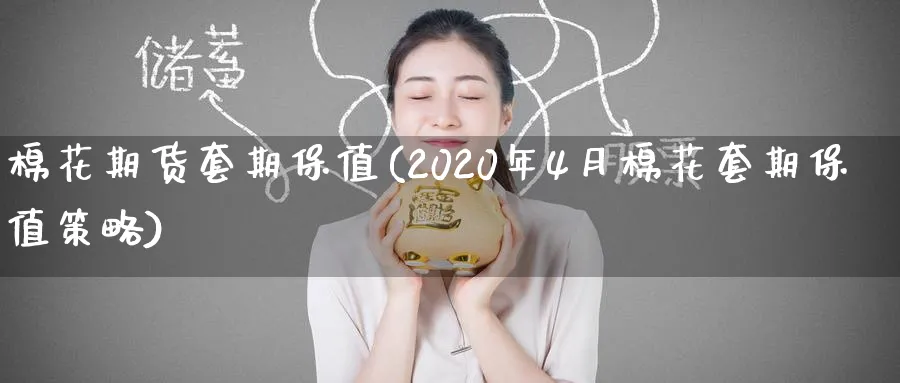 棉花期货套期保值(2020年4月棉花套期保值策略)_财金知识_第1张_青花期货直播间 棉花期货套期保值(2020年4月棉花套期保值策略)_https://qh.ynbygsw.com_财金知识_第1张