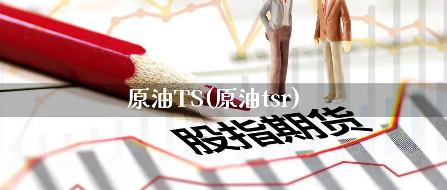 原油TS(原油tsr)_期货喊单_第1张_青花期货直播间 原油TS(原油tsr)_https://qh.ynbygsw.com_期货喊单_第1张