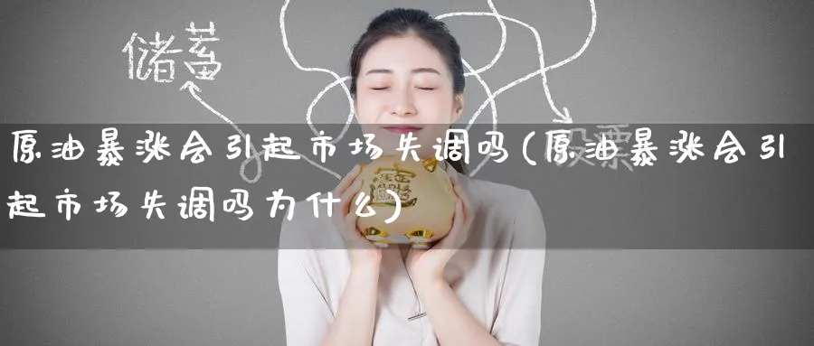 原油暴涨会引起市场失调吗(原油暴涨会引起市场失调吗为什么)_国际期货_第1张_青花期货直播间 原油暴涨会引起市场失调吗(原油暴涨会引起市场失调吗为什么)_https://qh.ynbygsw.com_国际期货_第1张