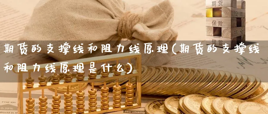 期货的支撑线和阻力线原理(期货的支撑线和阻力线原理是什么)_期货喊单_第1张_青花期货直播间 期货的支撑线和阻力线原理(期货的支撑线和阻力线原理是什么)_https://qh.ynbygsw.com_期货喊单_第1张