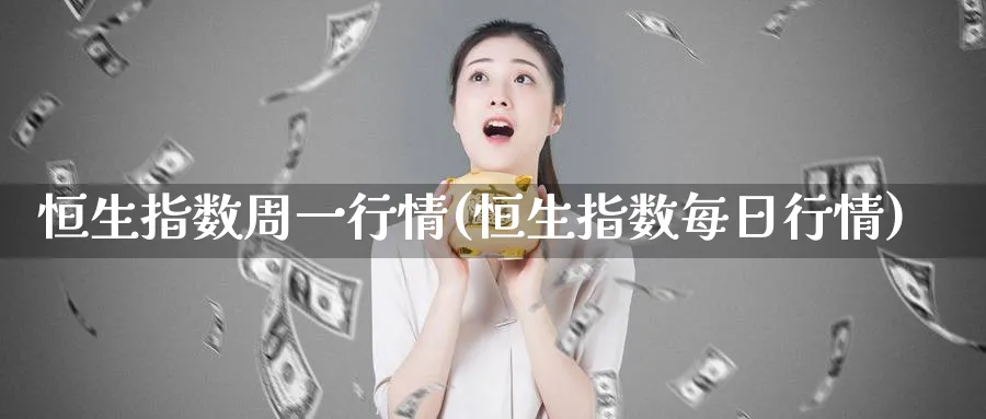 恒生指数周一行情(恒生指数每日行情)_期货交易_第1张_青花期货直播间 恒生指数周一行情(恒生指数每日行情)_https://qh.ynbygsw.com_期货交易_第1张