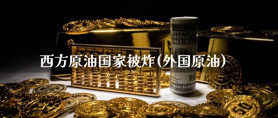 西方原油国家被炸(外国原油)_期货喊单_第1张_青花期货直播间 西方原油国家被炸(外国原油)_https://qh.ynbygsw.com_期货喊单_第1张