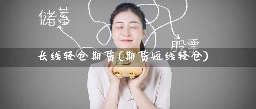 长线轻仓期货(期货短线轻仓)_财金百科_第1张_青花期货直播间 长线轻仓期货(期货短线轻仓)_https://qh.ynbygsw.com_财金百科_第1张