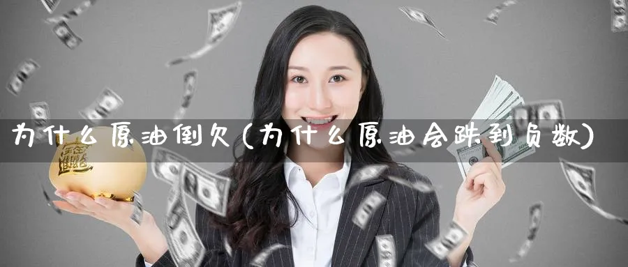 为什么原油倒欠(为什么原油会跌到负数)_期货交易_第1张_青花期货直播间 为什么原油倒欠(为什么原油会跌到负数)_https://qh.ynbygsw.com_期货交易_第1张