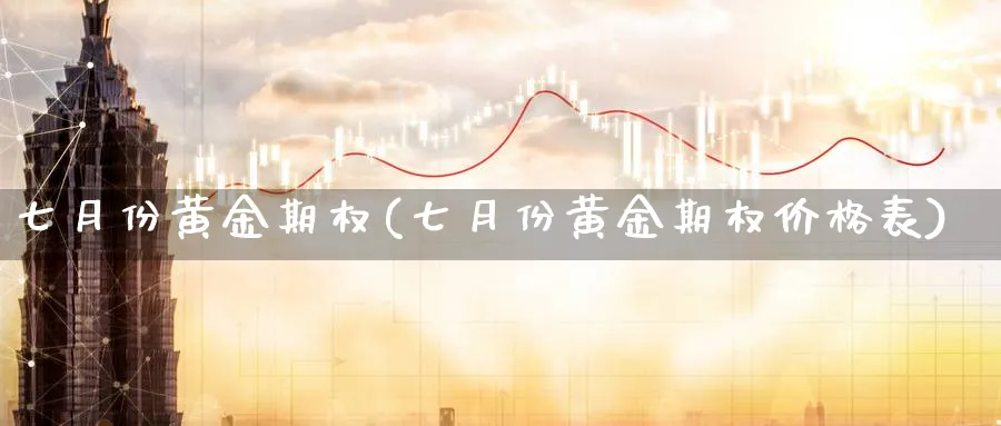 七月份黄金期权(七月份黄金期权价格表)_期货喊单_第1张_青花期货直播间 七月份黄金期权(七月份黄金期权价格表)_https://qh.ynbygsw.com_期货喊单_第1张