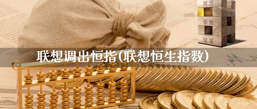 联想调出恒指(联想恒生指数)_https://qh.ynbygsw.com_财金知识_第1张