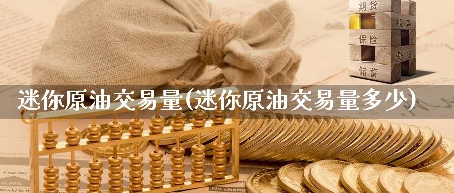 迷你原油交易量(迷你原油交易量多少)_期货直播_第1张_青花期货直播间 迷你原油交易量(迷你原油交易量多少)_https://qh.ynbygsw.com_期货直播_第1张