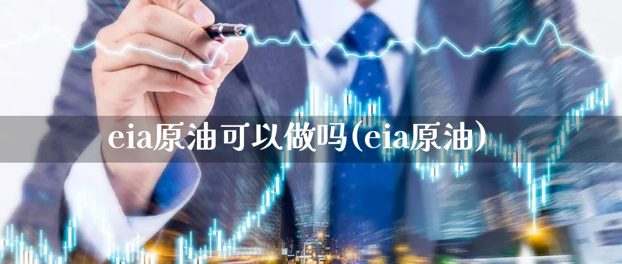 eia原油可以做吗(eia原油)_财金知识_第1张_青花期货直播间 eia原油可以做吗(eia原油)_https://qh.ynbygsw.com_财金知识_第1张