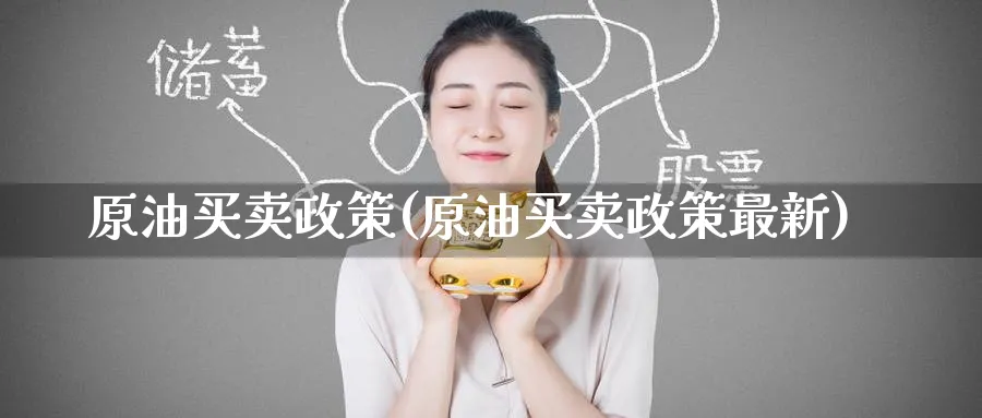 原油买卖政策(原油买卖政策最新)_期货交易_第1张_青花期货直播间 原油买卖政策(原油买卖政策最新)_https://qh.ynbygsw.com_期货交易_第1张