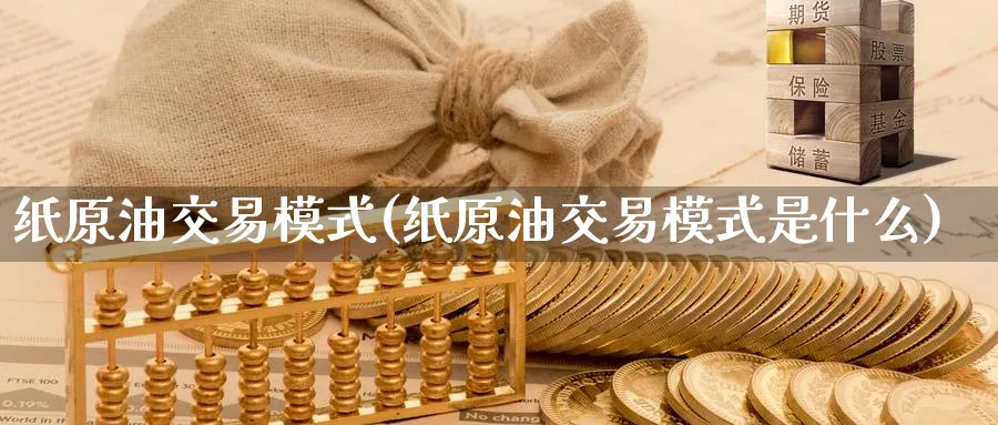 纸原油交易模式(纸原油交易模式是什么)_期货交易_第1张_青花期货直播间 纸原油交易模式(纸原油交易模式是什么)_https://qh.ynbygsw.com_期货交易_第1张
