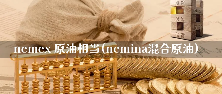 nemex 原油相当(nemina混合原油)_期货直播_第1张_青花期货直播间 nemex 原油相当(nemina混合原油)_https://qh.ynbygsw.com_期货直播_第1张
