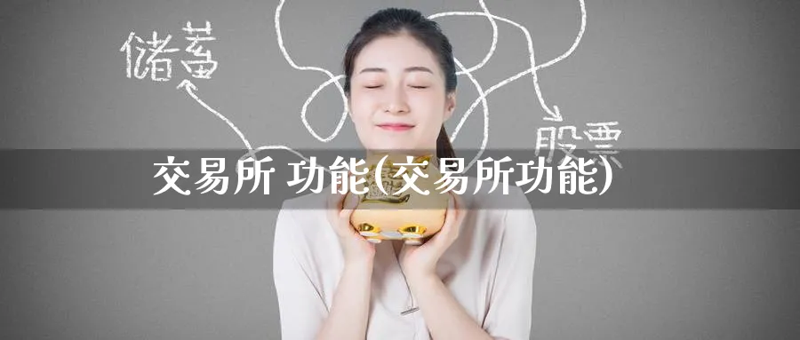 交易所 功能(交易所功能)_国际期货_第1张_青花期货直播间 交易所 功能(交易所功能)_https://qh.ynbygsw.com_国际期货_第1张
