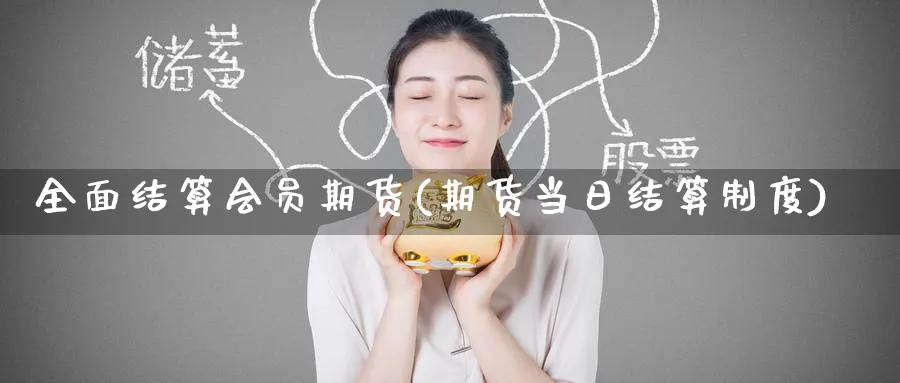 全面结算会员期货(期货当日结算制度)_国际期货_第1张_青花期货直播间 全面结算会员期货(期货当日结算制度)_https://qh.ynbygsw.com_国际期货_第1张