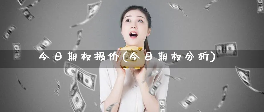 今日期权报价(今日期权分析)_期货交易_第1张_青花期货直播间 今日期权报价(今日期权分析)_https://qh.ynbygsw.com_期货交易_第1张