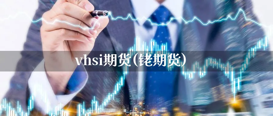 vhsi期货(铑期货)_财金百科_第1张_青花期货直播间 vhsi期货(铑期货)_https://qh.ynbygsw.com_财金百科_第1张