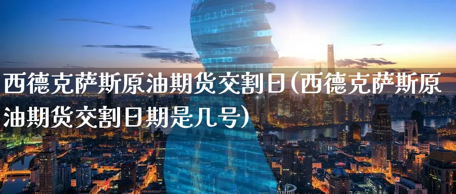 西德克萨斯原油期货交割日(西德克萨斯原油期货交割日期是几号)_期货交易_第1张_青花期货直播间 西德克萨斯原油期货交割日(西德克萨斯原油期货交割日期是几号)_https://qh.ynbygsw.com_期货交易_第1张