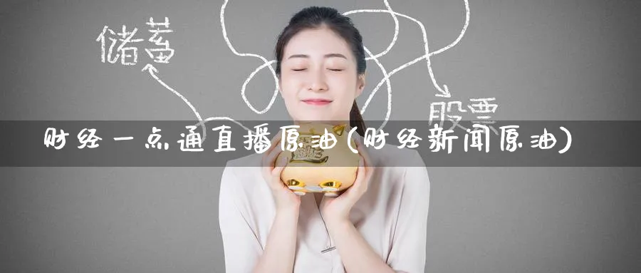 财经一点通直播原油(财经新闻原油)_财金知识_第1张_青花期货直播间 财经一点通直播原油(财经新闻原油)_https://qh.ynbygsw.com_财金知识_第1张