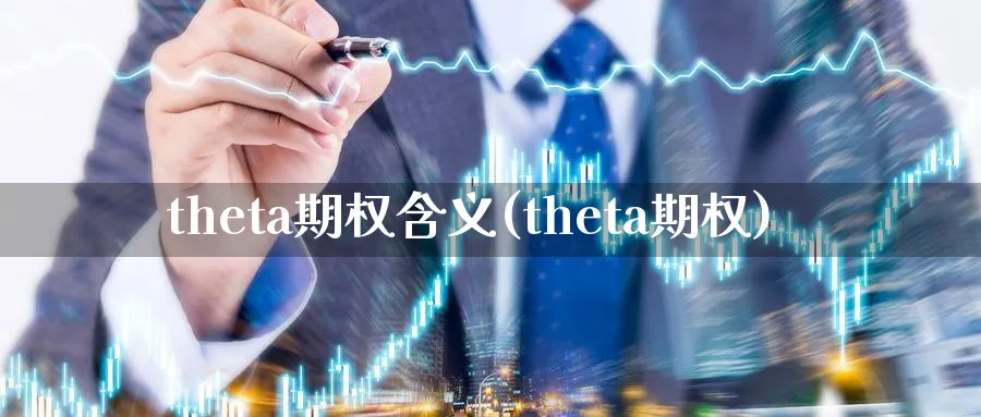 theta期权含义(theta期权)_期货喊单_第1张_青花期货直播间 theta期权含义(theta期权)_https://qh.ynbygsw.com_期货喊单_第1张