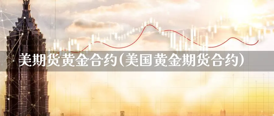 美期货黄金合约(美国黄金期货合约)_财金知识_第1张_青花期货直播间 美期货黄金合约(美国黄金期货合约)_https://qh.ynbygsw.com_财金知识_第1张