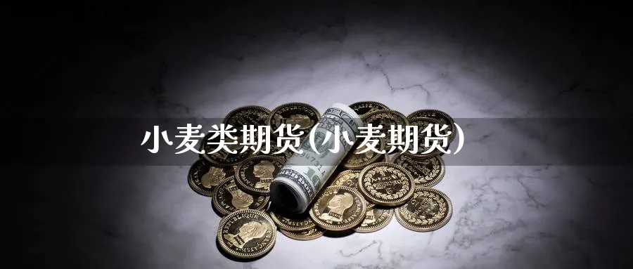 小麦类期货(小麦期货)_期货交易_第1张_青花期货直播间 小麦类期货(小麦期货)_https://qh.ynbygsw.com_期货交易_第1张