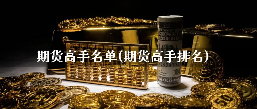 期货高手名单(期货高手排名)_期货喊单_第1张_青花期货直播间 期货高手名单(期货高手排名)_https://qh.ynbygsw.com_期货喊单_第1张