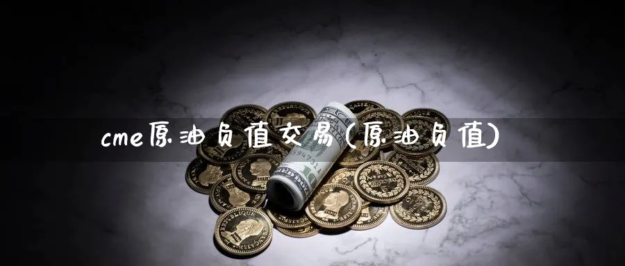 cme原油负值交易(原油负值)_期货直播_第1张_青花期货直播间 cme原油负值交易(原油负值)_https://qh.ynbygsw.com_期货直播_第1张