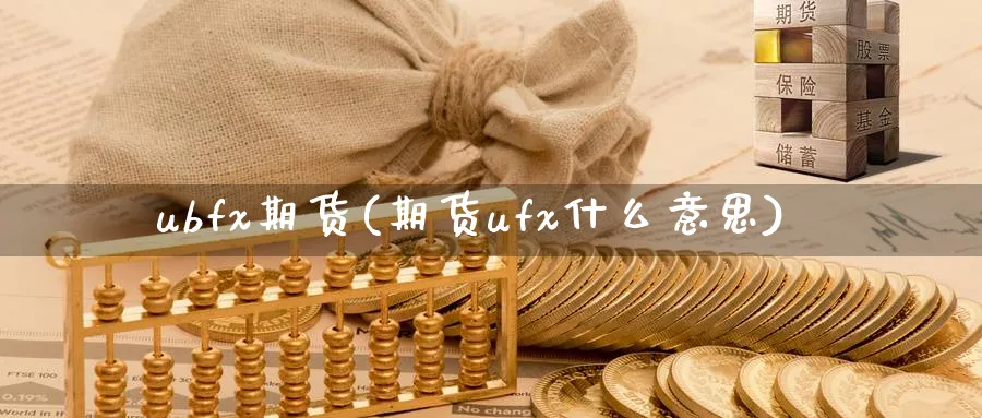 ubfx期货(期货ufx什么意思)_期货喊单_第1张_青花期货直播间 ubfx期货(期货ufx什么意思)_https://qh.ynbygsw.com_期货喊单_第1张