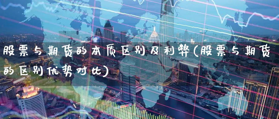 股票与期货的本质区别及利弊(股票与期货的区别优势对比)_国际期货_第1张_青花期货直播间 股票与期货的本质区别及利弊(股票与期货的区别优势对比)_https://qh.ynbygsw.com_国际期货_第1张