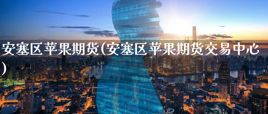 安塞区苹果期货(安塞区苹果期货交易中心)_财金知识_第1张_青花期货直播间 安塞区苹果期货(安塞区苹果期货交易中心)_https://qh.ynbygsw.com_财金知识_第1张