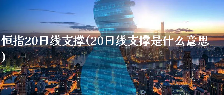 恒指20日线支撑(20日线支撑是什么意思)_期货直播_第1张_青花期货直播间 恒指20日线支撑(20日线支撑是什么意思)_https://qh.ynbygsw.com_期货直播_第1张