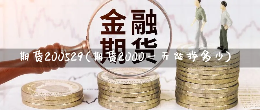 期货200529(期货2000一天能挣多少)_期货交易_第1张_青花期货直播间 期货200529(期货2000一天能挣多少)_https://qh.ynbygsw.com_期货交易_第1张