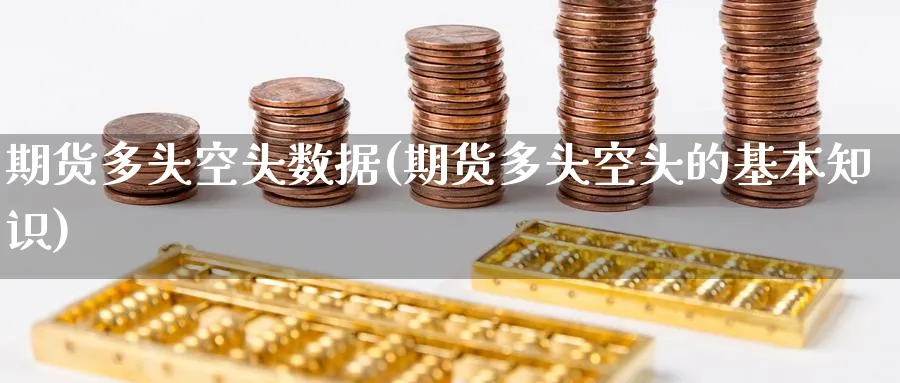 期货多头空头数据(期货多头空头的基本知识)_财金知识_第1张_青花期货直播间 期货多头空头数据(期货多头空头的基本知识)_https://qh.ynbygsw.com_财金知识_第1张