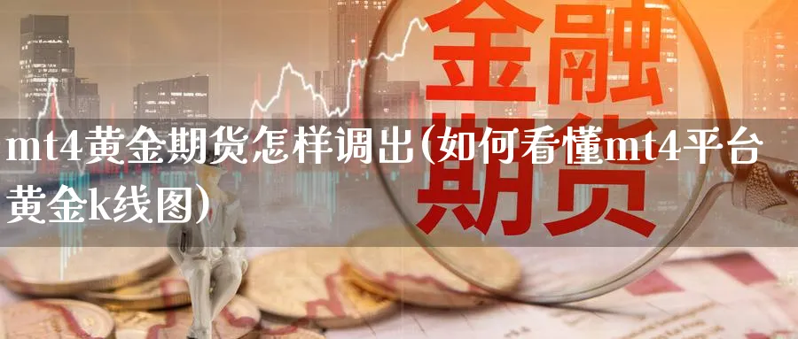 mt4黄金期货怎样调出(如何看懂mt4平台黄金k线图)_国际期货_第1张_青花期货直播间 mt4黄金期货怎样调出(如何看懂mt4平台黄金k线图)_https://qh.ynbygsw.com_国际期货_第1张