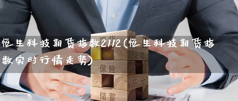 恒生科技期货指数2112(恒生科技期货指数实时行情走势)_期货直播_第1张_青花期货直播间 恒生科技期货指数2112(恒生科技期货指数实时行情走势)_https://qh.ynbygsw.com_期货直播_第1张