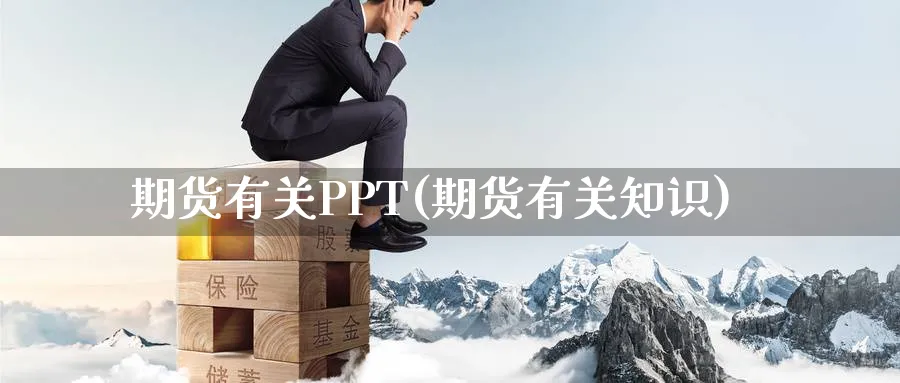 期货有关PPT(期货有关知识)_期货交易_第1张_青花期货直播间 期货有关PPT(期货有关知识)_https://qh.ynbygsw.com_期货交易_第1张
