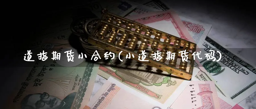 道指期货小合约(小道指期货代码)_国际期货_第1张_青花期货直播间 道指期货小合约(小道指期货代码)_https://qh.ynbygsw.com_国际期货_第1张