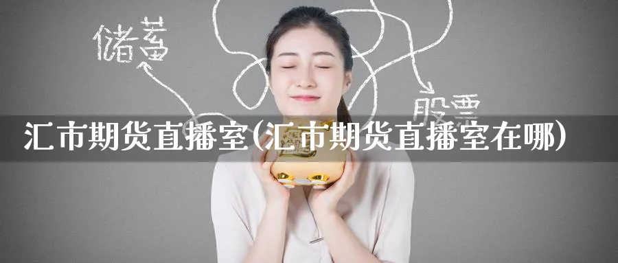 汇市期货直播室(汇市期货直播室在哪)_国际期货_第1张_青花期货直播间 汇市期货直播室(汇市期货直播室在哪)_https://qh.ynbygsw.com_国际期货_第1张