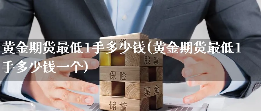 黄金期货最低1手多少钱(黄金期货最低1手多少钱一个)_期货喊单_第1张_青花期货直播间 黄金期货最低1手多少钱(黄金期货最低1手多少钱一个)_https://qh.ynbygsw.com_期货喊单_第1张