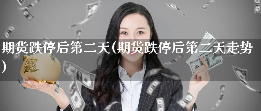 期货跌停后第二天(期货跌停后第二天走势)_期货喊单_第1张_青花期货直播间 期货跌停后第二天(期货跌停后第二天走势)_https://qh.ynbygsw.com_期货喊单_第1张