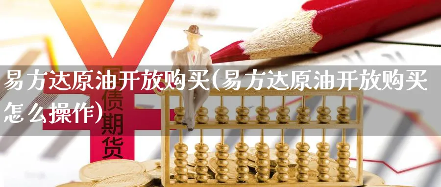易方达原油开放购买(易方达原油开放购买怎么操作)_https://qh.ynbygsw.com_财金知识_第1张