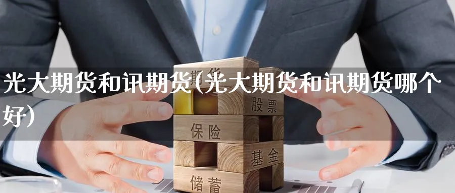 光大期货和讯期货(光大期货和讯期货哪个好)_期货交易_第1张_青花期货直播间 光大期货和讯期货(光大期货和讯期货哪个好)_https://qh.ynbygsw.com_期货交易_第1张