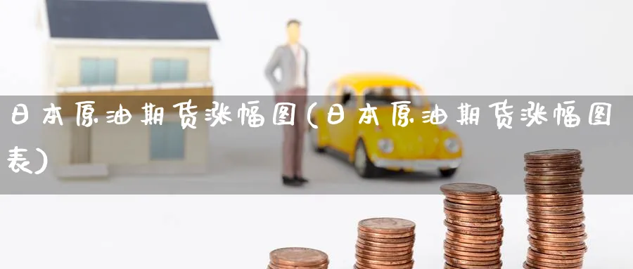 日本原油期货涨幅图(日本原油期货涨幅图表)_期货喊单_第1张_青花期货直播间 日本原油期货涨幅图(日本原油期货涨幅图表)_https://qh.ynbygsw.com_期货喊单_第1张