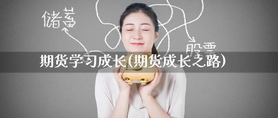 期货学习成长(期货成长之路)_期货直播_第1张_青花期货直播间 期货学习成长(期货成长之路)_https://qh.ynbygsw.com_期货直播_第1张