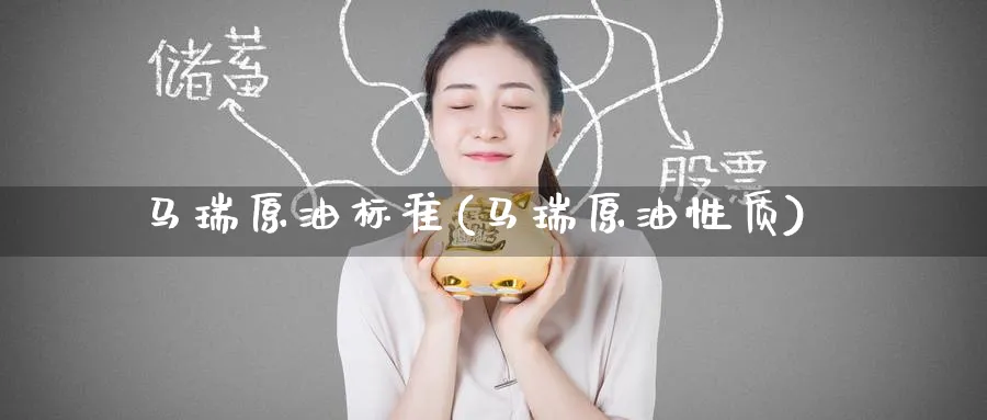 马瑞原油标准(马瑞原油性质)_https://qh.ynbygsw.com_期货交易_第1张