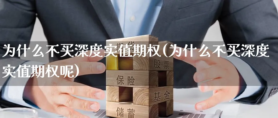 为什么不买深度实值期权(为什么不买深度实值期权呢)_财金知识_第1张_青花期货直播间 为什么不买深度实值期权(为什么不买深度实值期权呢)_https://qh.ynbygsw.com_财金知识_第1张