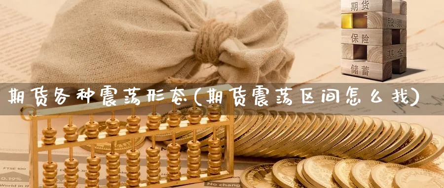 期货各种震荡形态(期货震荡区间怎么找)_财金知识_第1张_青花期货直播间 期货各种震荡形态(期货震荡区间怎么找)_https://qh.ynbygsw.com_财金知识_第1张