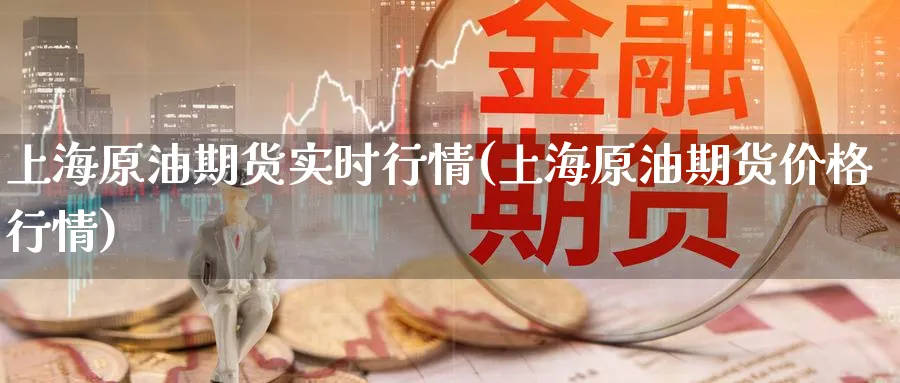 上海原油期货实时行情(上海原油期货价格行情)_期货直播_第1张_青花期货直播间 上海原油期货实时行情(上海原油期货价格行情)_https://qh.ynbygsw.com_期货直播_第1张