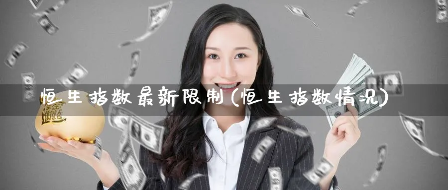 恒生指数最新限制(恒生指数情况)_https://qh.ynbygsw.com_财金知识_第1张
